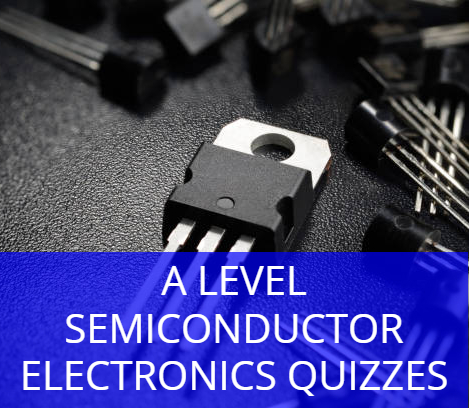 A level Semiconductor Electronics Quizzes