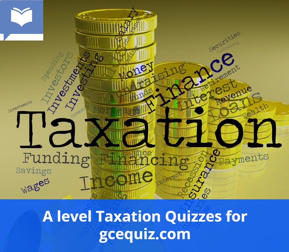 A level Taxation Quizzes