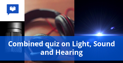 Combined quiz on Light, Sound and Hearing